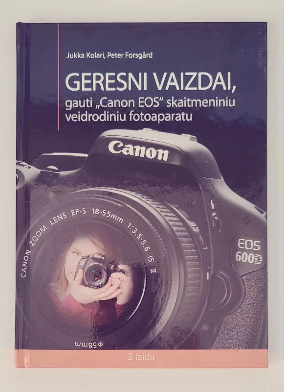Geresni vaizdai, gauti "Canon EOS" skaitmeniniu veidrodiniu fotoaparatu - JUKKA KOLARY, knyga