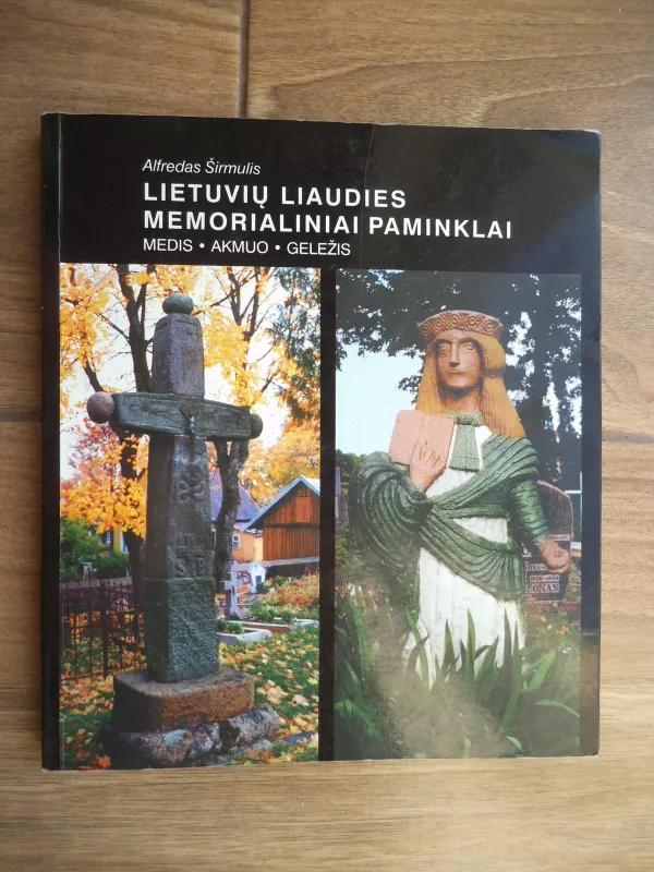 Lietuvių liaudies memorialiniai paminklai: medis, akmuo, geležis - Alfredas Širmulis, knyga 3