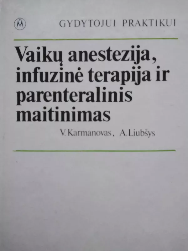 Vaikų anestezija, infuzinė terapija ir parenteralinis maitinimas - V. Karmanovas, knyga