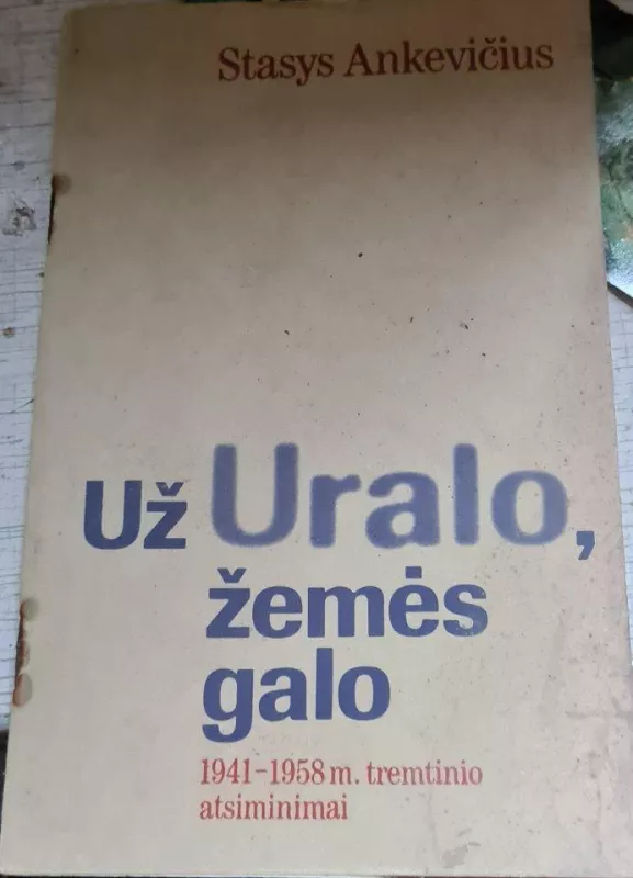 Už Uralo, žemės galo: 1941-1958 m. tremtinio atsiminimai - Stasys Ankevičius, knyga 3