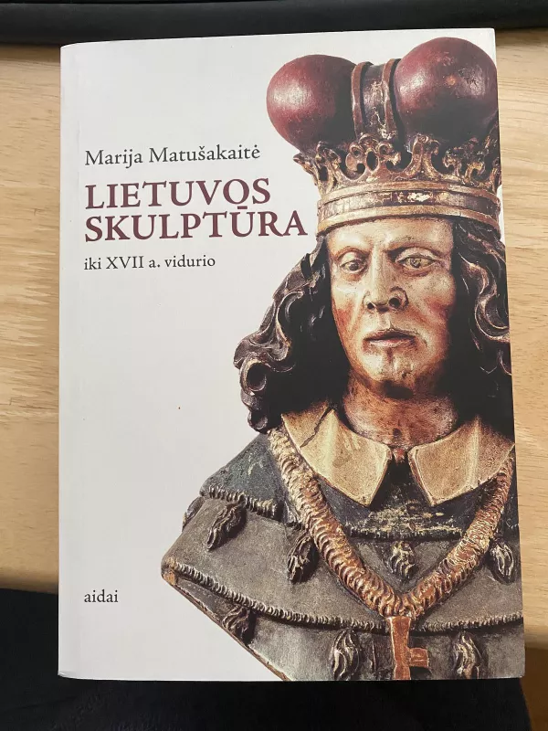 „Lietuvos skulptūra iki XVII a. vidurio“ - Marija Matušakaitė, knyga 2