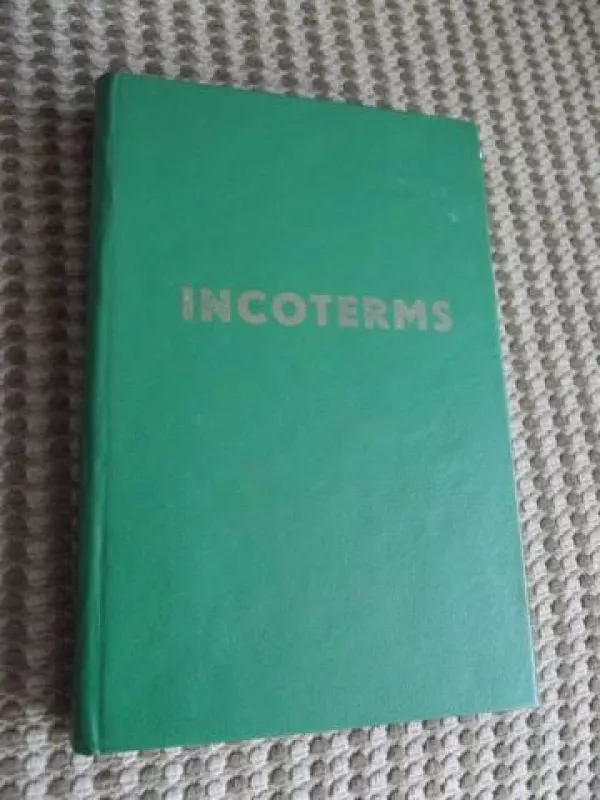 Tarptautinės prekybos terminų aiškinimo taisyklės Incoterms - Autorių Kolektyvas, knyga