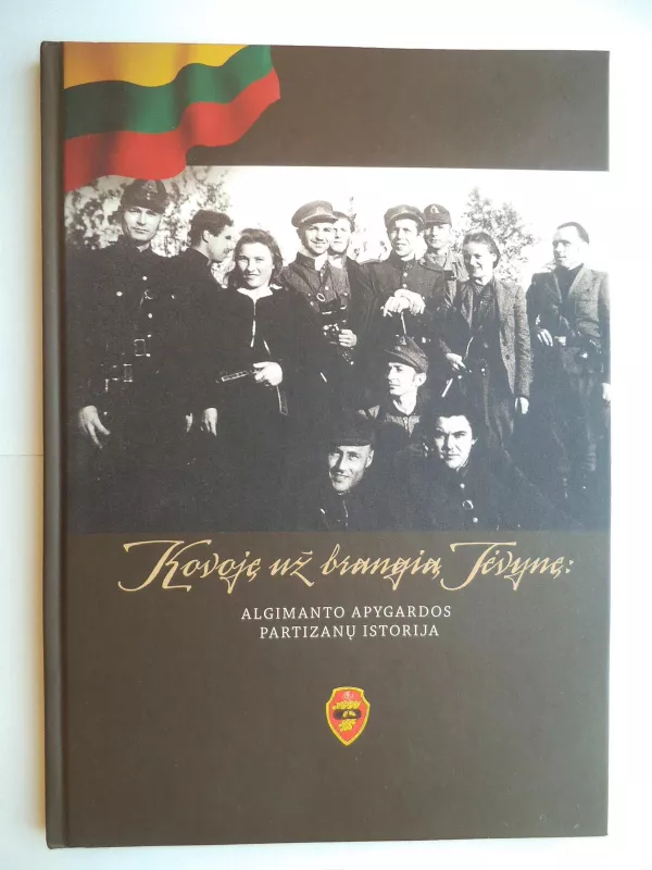 Kovoję už brangią Tėvynę: Algimanto apygardos partizanų istorija - Markuckytė Elena, knyga 4