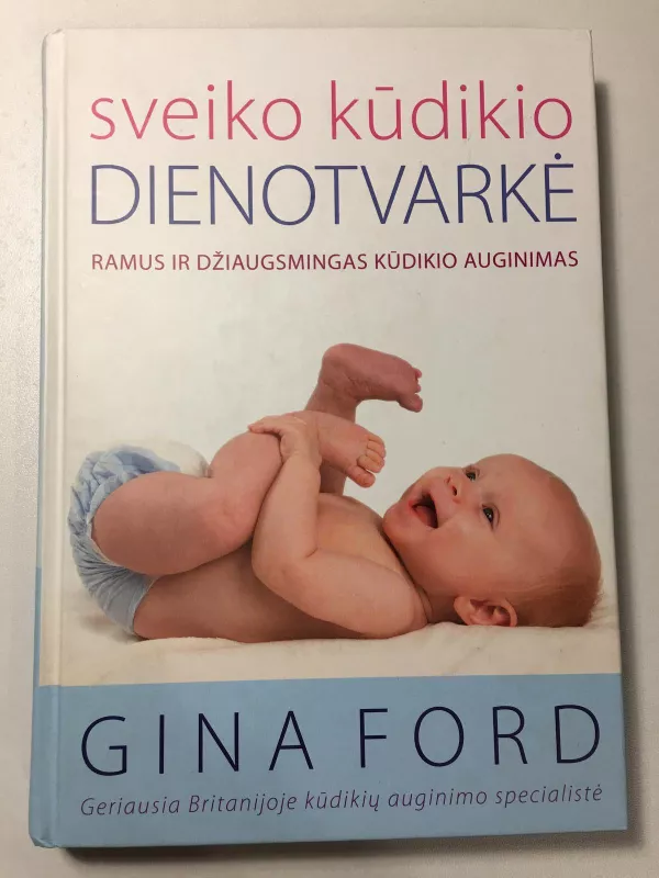 SVEIKO KŪDIKIO DIENOTVARKĖ: ramus ir džiaugsmingas kūdikio auginimas - Gina Ford, knyga 3