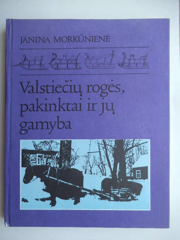 Valstiečių rogės, pakinktai ir jų gamyba - Janina Morkūnienė, knyga 3