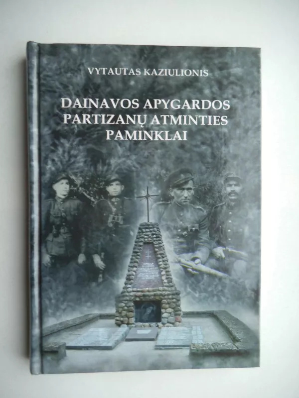 Dainavos apygardos partizanų atminties paminklai - Vytautas Kaziulionis, knyga 3