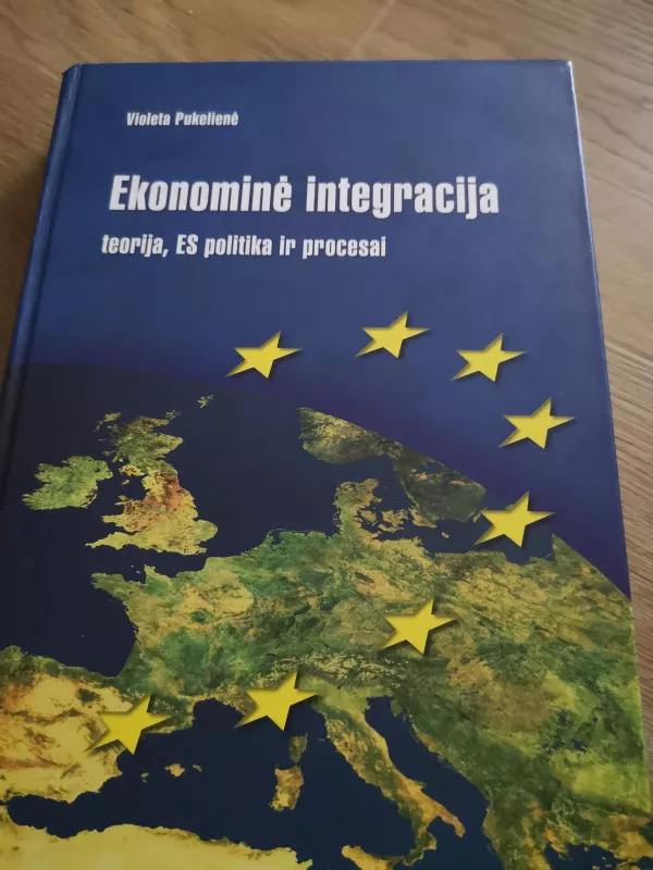 Ekonominė integracija. Teorija, ES politika ir procesai - Violeta Pukelienė, knyga 4