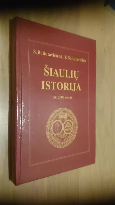 Šiaulių istorija (iki 2000 metų) - S. Baliutavičienė, V.  Baliutavičius, knyga