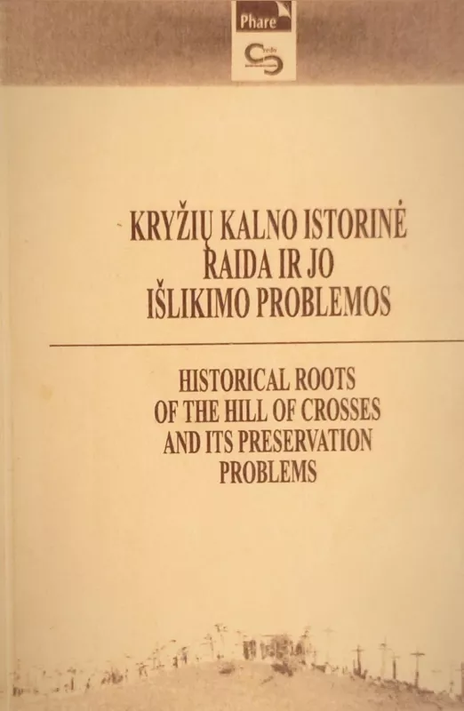 Kryžių kalno istorinė raida ir jo išlikimo problemos / Historical roots of the hill of crosses & it's preservation problems - Autorių Kolektyvas, knyga