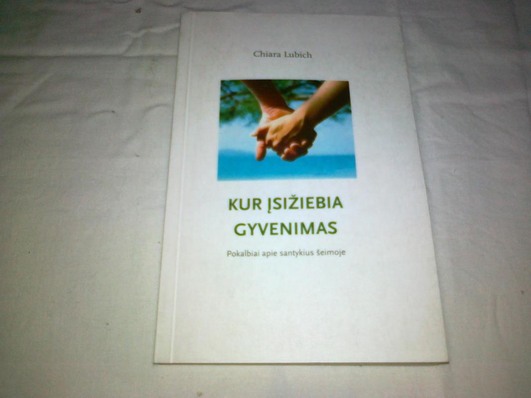 Kur įsižiebia gyvenimas. Pokalbiai apie santykius šeimoje - Chiara Lubich, knyga 3