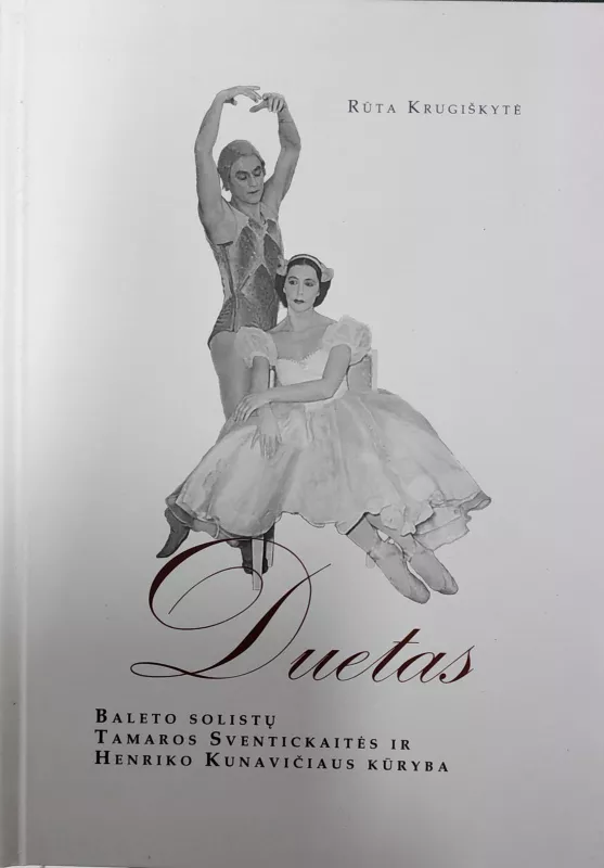 Duetas. Baleto solistų Tamaros Sventickaitės ir Henriko Kunavičiaus kūryba - Rūta Krugiškytė, knyga