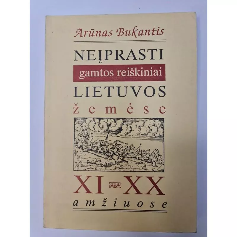 Neįprasti gamtos reiškiniai Lietuvos žemėse XI-XX amžiuose - A. Bukantis, knyga