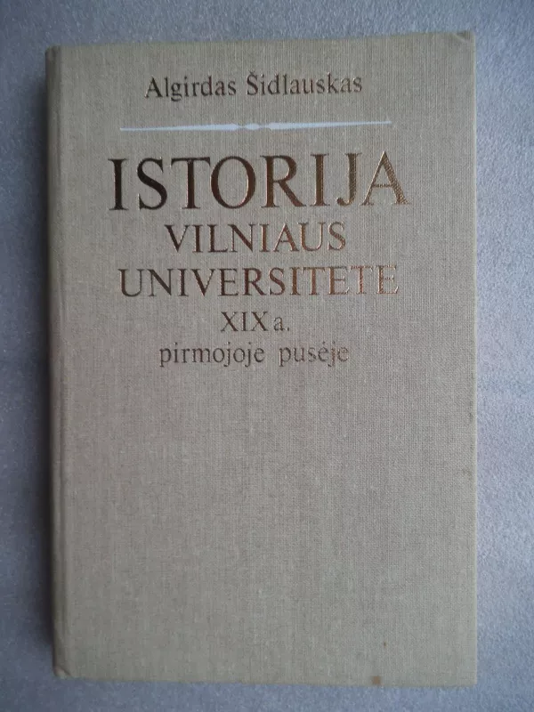 Istorija Vilniaus universitete XIX a. pirmojoje pusėje - Algirdas Šidlauskas, knyga 3