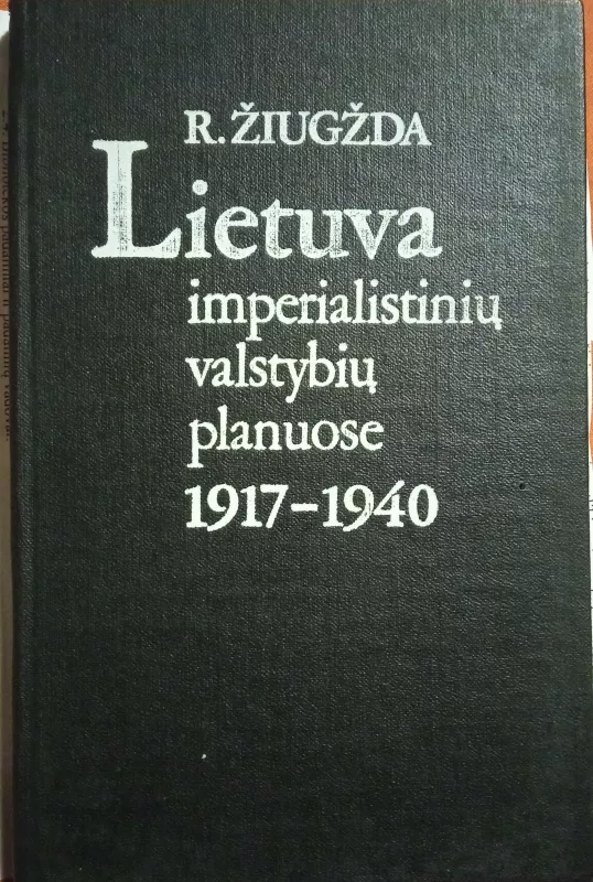 Lietuva imperialistinių valstybių planuose 1917-1940 m. - R. Žiugžda, knyga 3