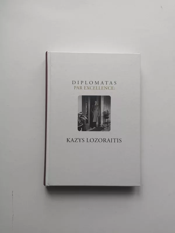Diplomatas par excellence: Kazys Lozoraitis (1929–2007) - Giedrė Jankevičiūtė, knyga