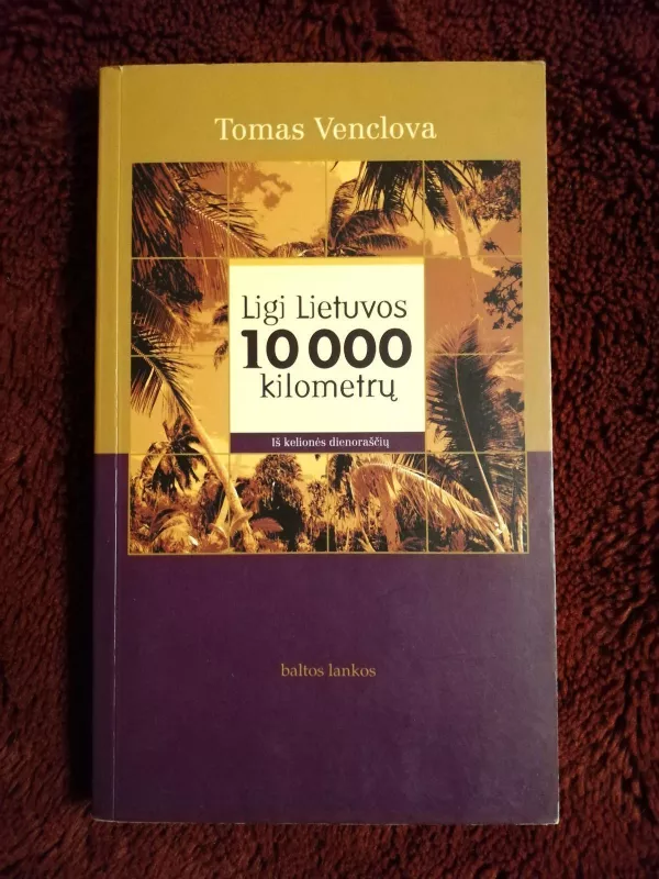 Ligi Lietuvos 10 000 kilometrų: iš kelionės dienoraščių - Tomas Venclova, knyga 2