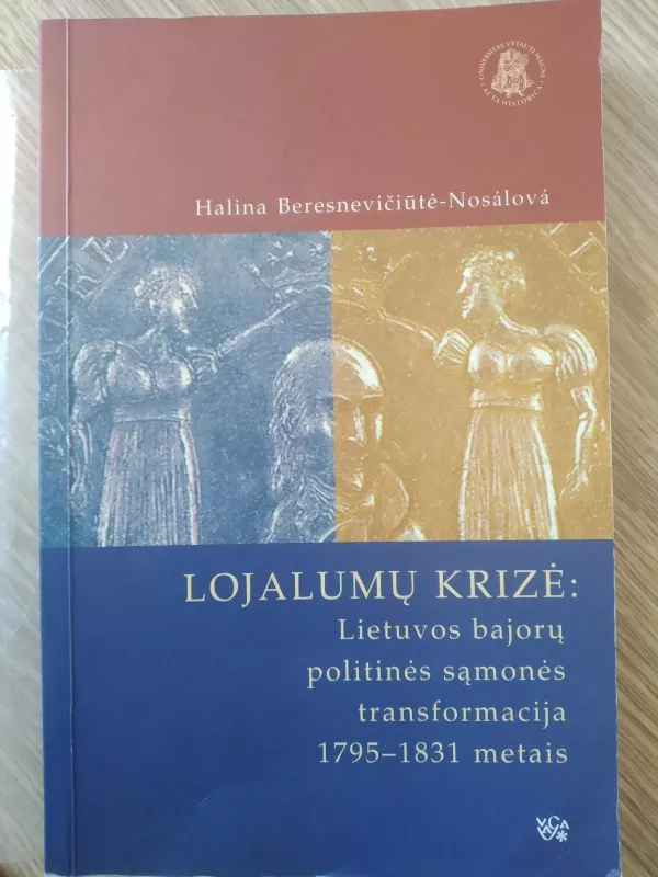 Lojalumų krizė: Lietuvos bajorų politinės sąmonės transformacija 1795-1831 metais - Autorių Kolektyvas, knyga