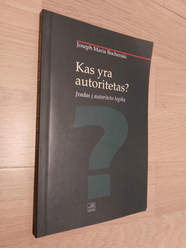 Kas yra autoritetas? Įvadas į autoriteto logiką - Joseph Maria Bochenski, knyga