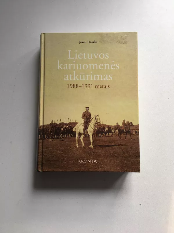 Lietuvos kariuomenės atkūrimas 1988 – 1991 metais - Jonas Užurka, knyga