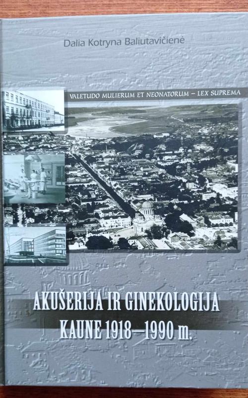 Akušerija ir ginekologija Kaune 1918 -1990 m. - Dalia Baliutavičienė, knyga 2