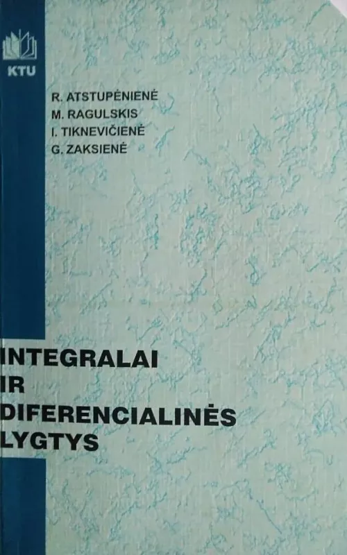 Integralai ir diferencialinės lygtys - R. Atstupėnienė, M.  Ragulskis, I.  Tiknevičienė, G.  Zaksienė, knyga