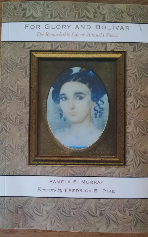 For Glory and Bolívar: The Remarkable Life of Manuela Sáenz - Pamela S. Murray, knyga 2
