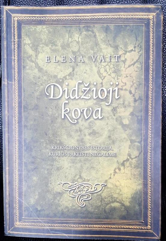 Didžioji kova. Krikščionybės istorija kurios pakeisti negalime - Elena Vait, knyga 2