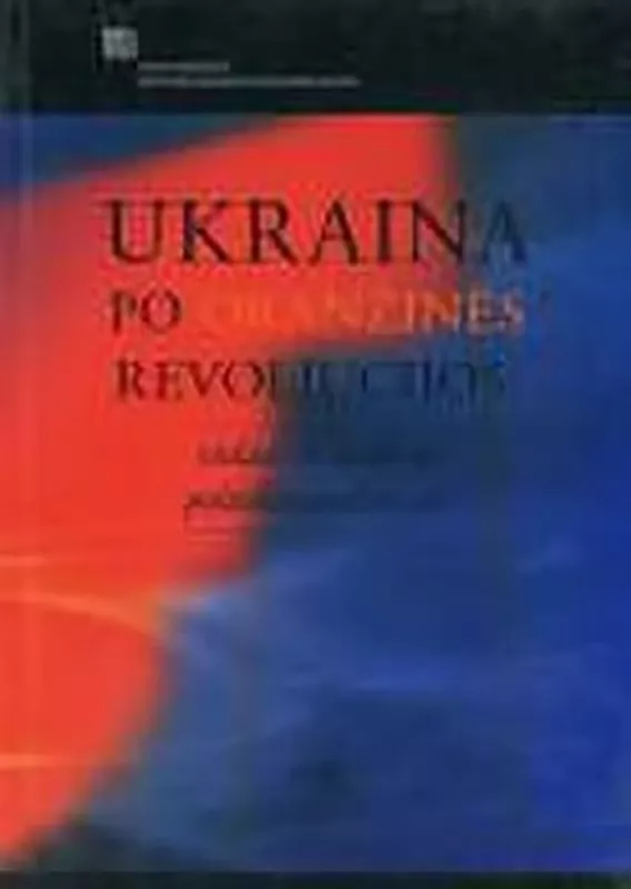 Ukraina po oranžinės revoliucijos: vidaus ir užsienio politikos tendencijos - Raimundas Lopata, knyga