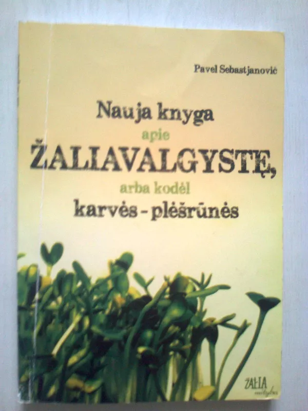 Nauja knyga apie žaliavalgystę, arba kodėl karvės - plėšrūnės - Sebastjanovič Pavel, knyga