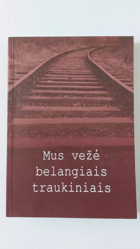 Mus vežė belangiais traukiniais: Kuršėnų krašto tremtinių atsiminimai - Elena Palubinskienė, Giedrė  Čepaitienė, knyga