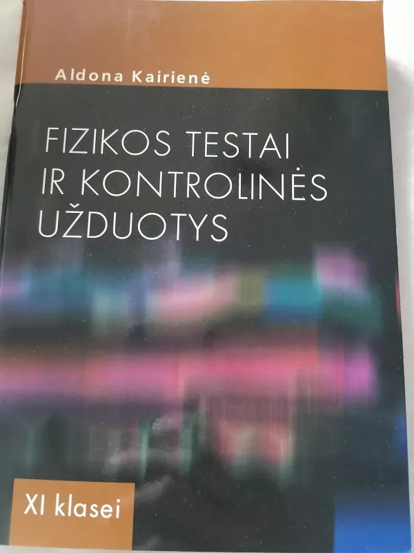 Fizikos testai ir kontrolinės užduotys XI klasei - Aldona Kairienė, knyga