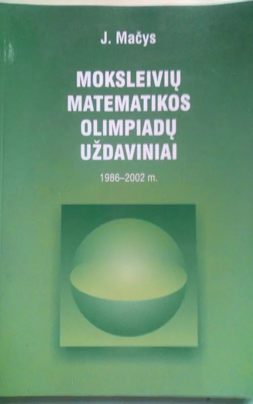 Moksleivių matematikos olimpiadų uždaviniai 1986-2002 m. - Juozas Mačys, knyga