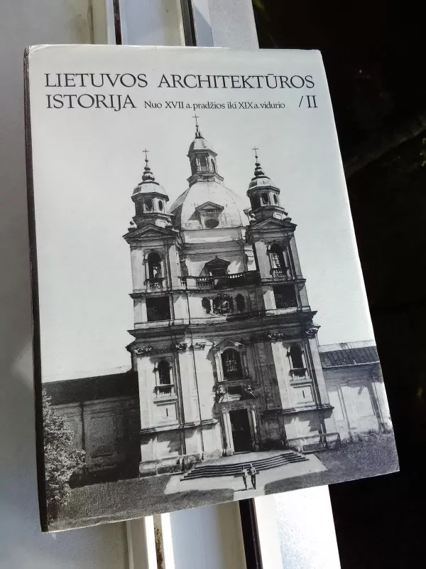 Lietuvos architektūros istorija II. Nuo XVII a. pradžios iki XIX a. vidurio - Autorių Kolektyvas, knyga 2