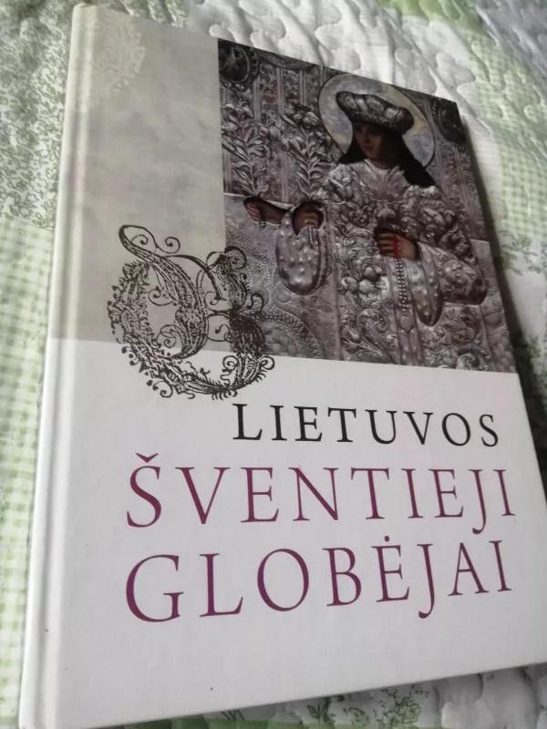 Lietuvos šventieji globėjai - Autorių Kolektyvas, knyga