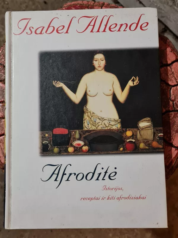 Afroditė: Istorijos, receptai ir kiti afrodiziakai - Isabel Allende, knyga 3