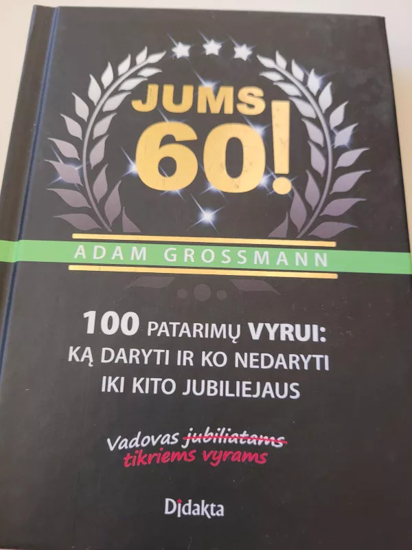 Jums 60! 100 patarimų vyrui: ką daryti ir ko nedaryti iki kito jubiliejaus - Adam Grossmann, knyga