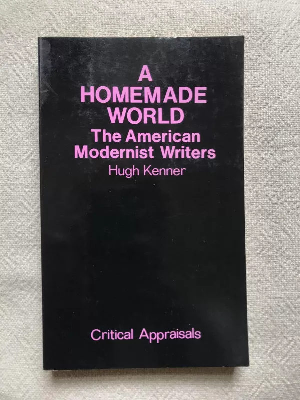 A Homemade World : American Modernist Writers - Hugh Kenner, knyga
