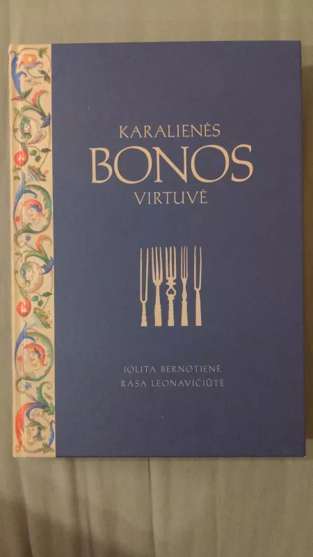 Karalienės Bonos virtuvė - Jolita Bernotienė Rasa Leonavičiūtė, knyga 4