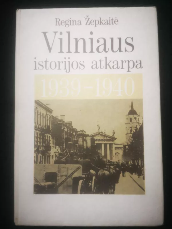 Vilniaus istorijos atkarpa 1939-1940 - Regina Žepkaitė, knyga 4