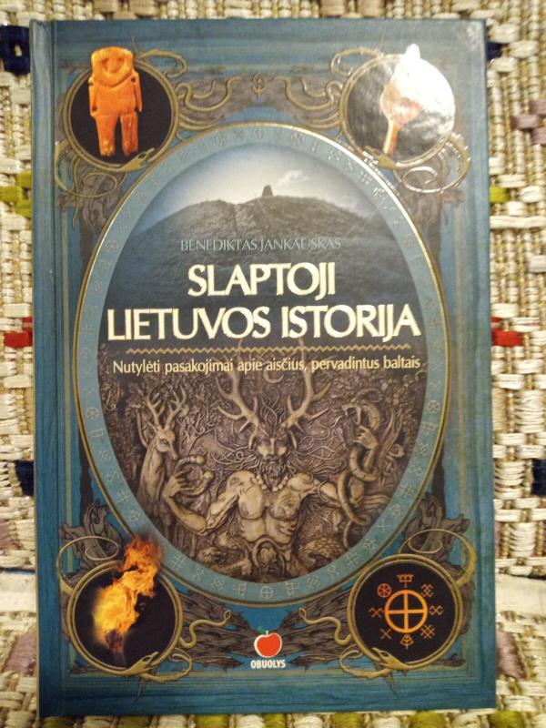 SLAPTOJI LIETUVOS ISTORIJA. NUTYLĖTI PASAKOJIMAI APIE AISČIUS, PERVADINTUS BALTAIS: pažvelkite į Lietuvos istoriją naujomis akimis - Benediktas Jankauskas, knyga 2