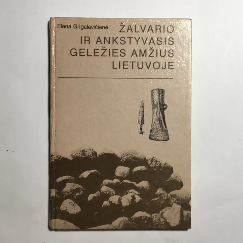 Žalvario ir ankstyvasis geležies amžius Lietuvoje - Elena Grigalavičienė, knyga