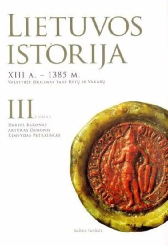 Lietuvos istorija, III tomas. XIII a. - 1385 m. Valstybės iškilimas tarp Rytų ir Vakarų - Darius Baronas, knyga