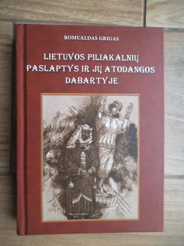 Lietuvos piliakalnių paslaptys ir jų atodangos dabartyje - Romualdas Grigas, knyga 5
