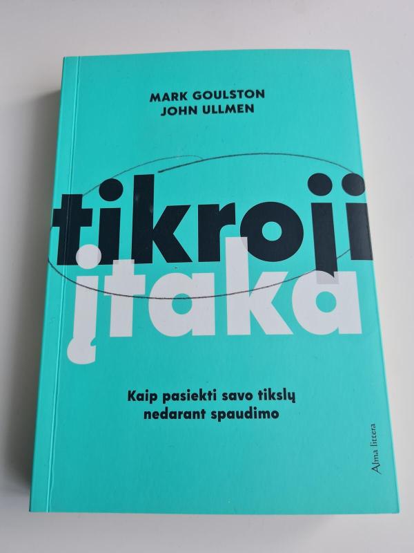 Tikroji įtaka. Kaip pasiekti savo tikslų nedarant spaudimo - Mark Goulston, John Ullmen, knyga 2