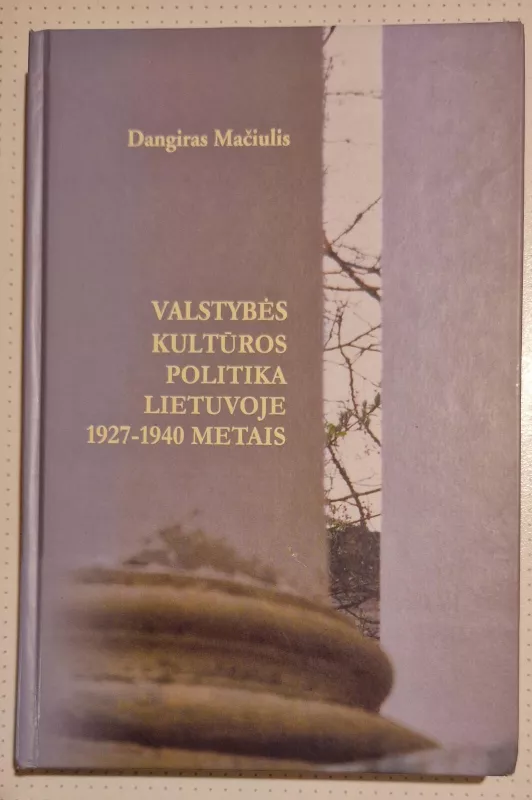 Valstybės kultūros politika Lietuvoje 1927-1940 metais - Dangiras Mačiulis, knyga