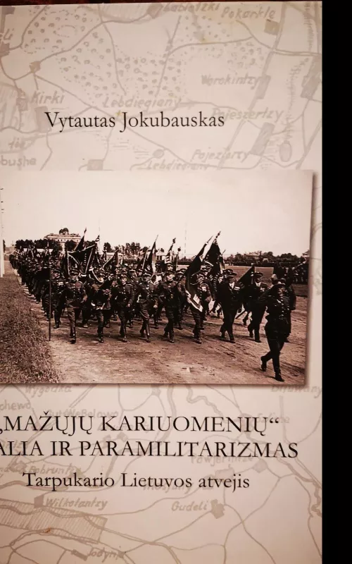 Mažųjų kariuomenių galia ir paramilitarizmas. Tarpukario Lietuvos atvejis - Vytautas Jokubauskas, knyga