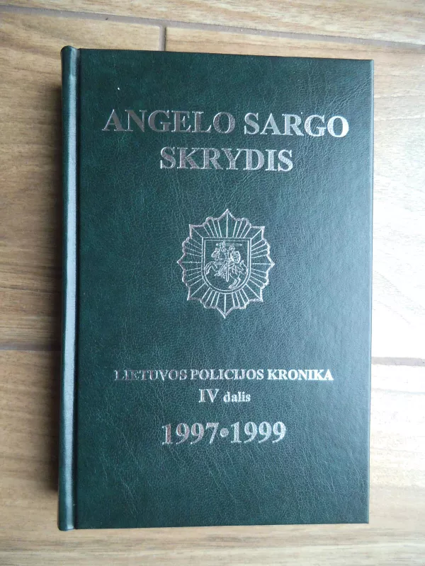 Angelo sargo skrydis: Lietuvos policijos kronika IV dalis 1997-1999 - Autorių Kolektyvas, knyga 4
