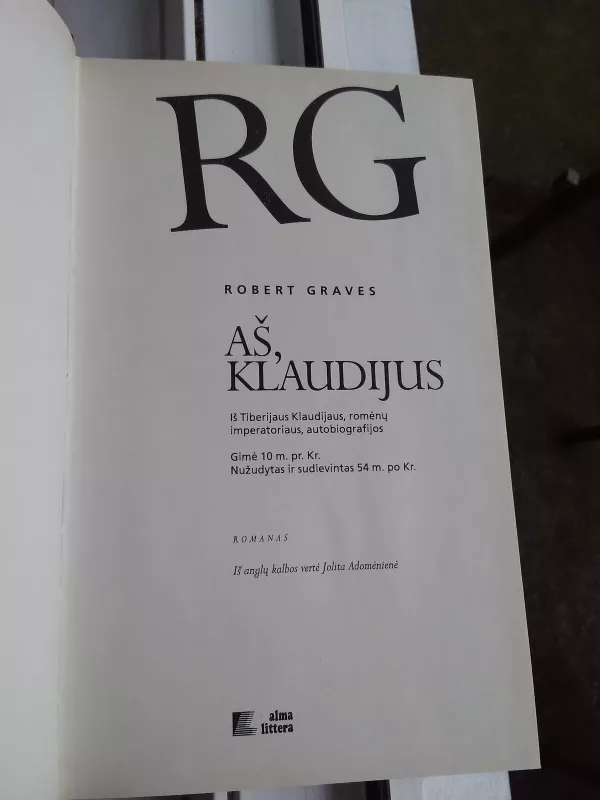 Aš, Klaudijus: iš Tiberijaus Klaudijaus, romėnų imperatoriaus, autobiografijos, gimė 10 m. pr. Kr., nužudytas ir sudievintas 54 m. po Kr. - Robert Graves, knyga 3