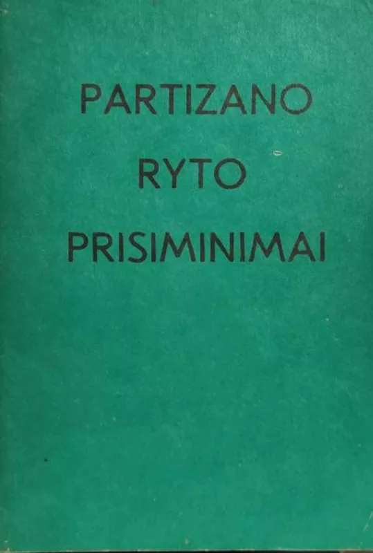 Partizano keliu. Pergyventi partizano Ryto atsiminimai 41.06.10 - 49.12.31. (I dalis) - Autorių Kolektyvas, knyga