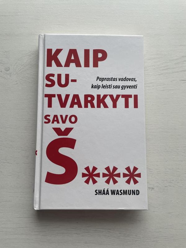 KAIP SUTVARKYTI SAVO Š.... : paprastas vadovas, kaip leisti sau gyventi - Shaa Wasmund, knyga 2